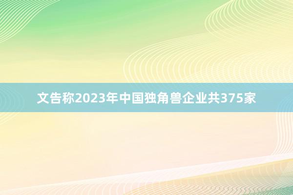 文告称2023年中国独角兽企业共375家